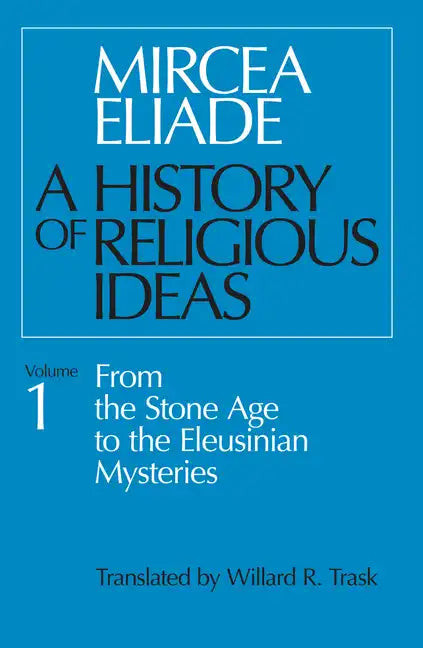 A History of Religious Ideas, Volume 1: From the Stone Age to the Eleusinian Mysteries - Paperback