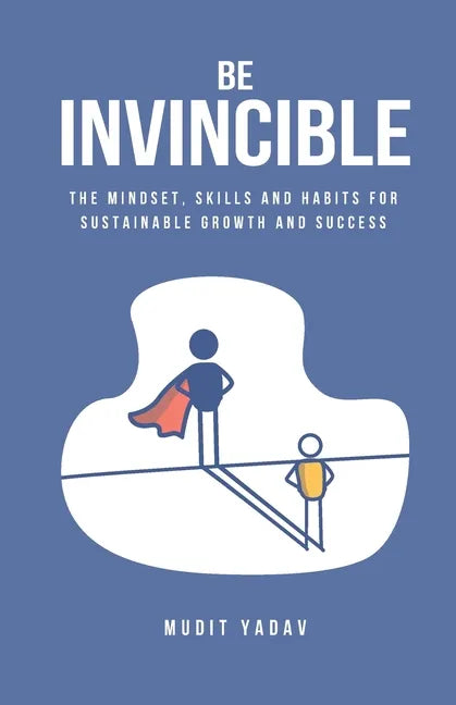 Be Invincible: The mindset, skills and habits for sustainable growth and success - Paperback