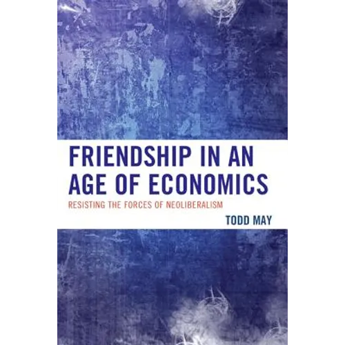 Friendship in an Age of Economics: Resisting the Forces of Neoliberalism - Paperback