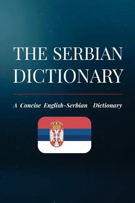The Serbian Dictionary: A Concise English-Serbian Dictionary - Paperback