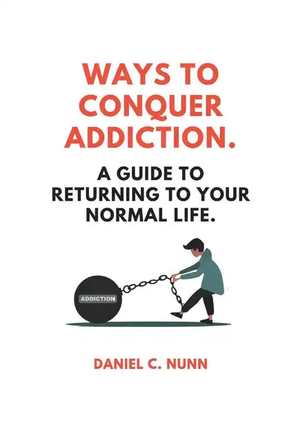 Ways to Conquer Addiction.: A Guide to Returning to Your Normal Life. - Paperback