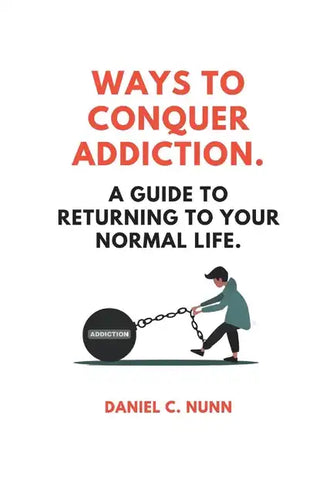 Ways to Conquer Addiction.: A Guide to Returning to Your Normal Life. - Paperback