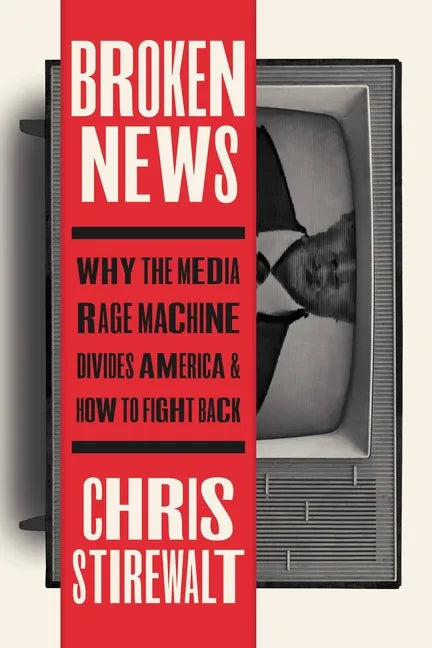 Broken News: Why the Media Rage Machine Divides America and How to Fight Back - Hardcover