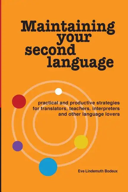 Maintaining Your Second Language: practical and productive strategies for translators, teachers, interpreters and other language lovers - Paperback