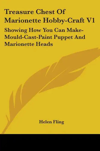 Treasure Chest Of Marionette Hobby-Craft V1: Showing How You Can Make-Mould-Cast-Paint Puppet And Marionette Heads - Paperback