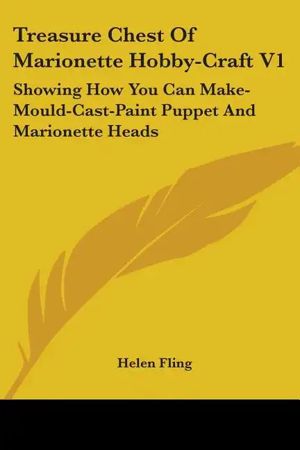 Treasure Chest Of Marionette Hobby-Craft V1: Showing How You Can Make-Mould-Cast-Paint Puppet And Marionette Heads - Paperback