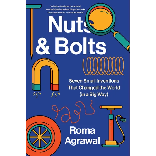 Nuts and Bolts: Seven Small Inventions That Changed the World in a Big Way - Paperback