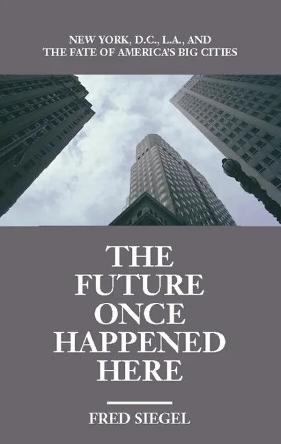 The Future Once Happened Here: New York, D.C., L.A., and the Fate of America's Big Cities - Paperback