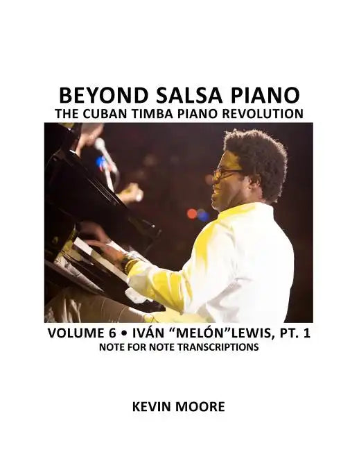 Beyond Salsa Piano: The Cuban Timba Piano Revolution: Volume 6- Iván 
