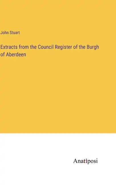 Extracts from the Council Register of the Burgh of Aberdeen - Hardcover