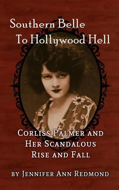 Southern Belle To Hollywood Hell: Corliss Palmer and Her Scandalous Rise and Fall (hardback) - Hardcover