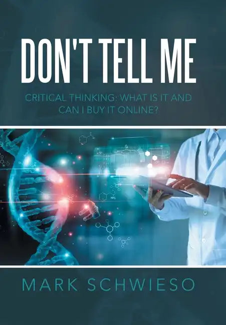 Don't Tell Me: Critical Thinking: What Is It and Can I Buy It Online? - Hardcover