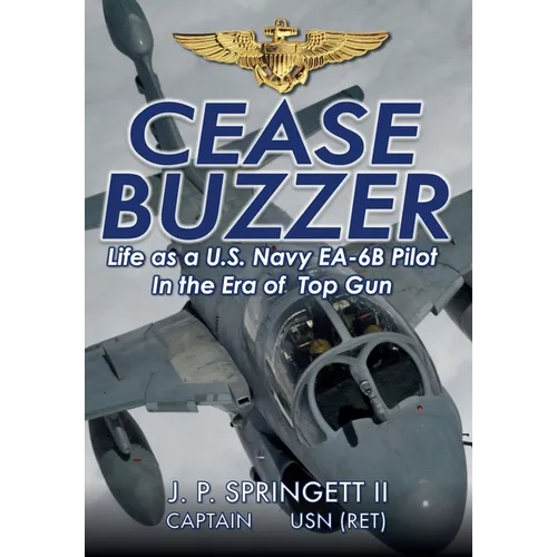 Cease Buzzer!: Life as a U.S. Navy EA-6B Pilot in the Era of Top Gun - Hardcover