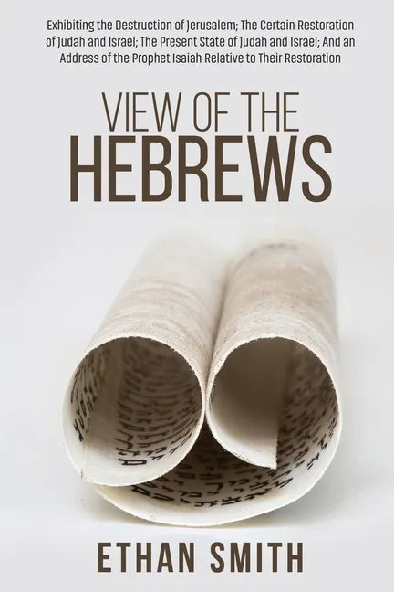 View of the Hebrews: Exhibiting the Destruction of Jerusalem; The Certain Restoration of Judah and Israel; The Present State of Judah and I - Paperback