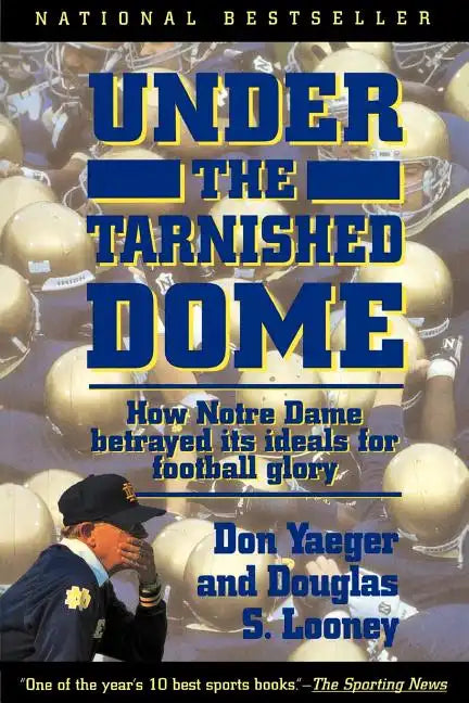 Under the Tarnished Dome: How Notre Dame Betrayd Ideals for Football Glory - Paperback