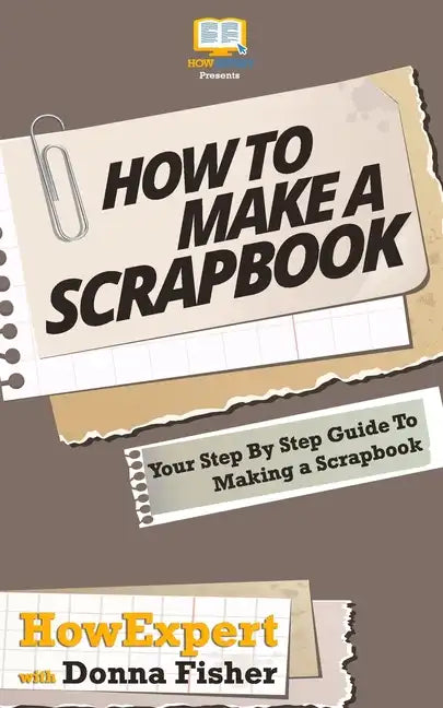 How To Scrapbook - Your Step-By-Step Guide To Scrapbooking - Paperback