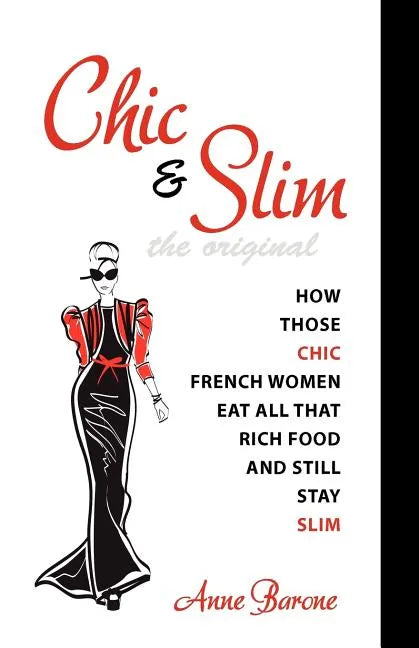 Chic & Slim: How Those Chic French Women Eat All That Rich Food And Still Stay Slim - Paperback