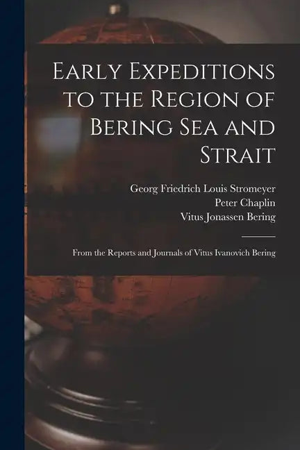 Early Expeditions to the Region of Bering Sea and Strait: From the Reports and Journals of Vitus Ivanovich Bering - Paperback