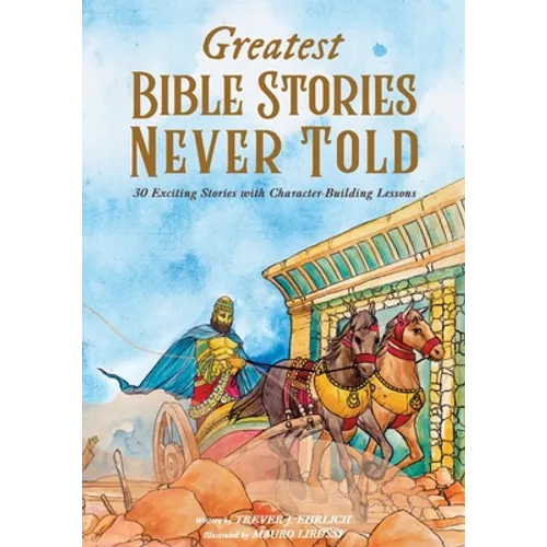 Greatest Bible Stories Never Told: 30 Exciting Stories With Character-Building Lessons - Paperback