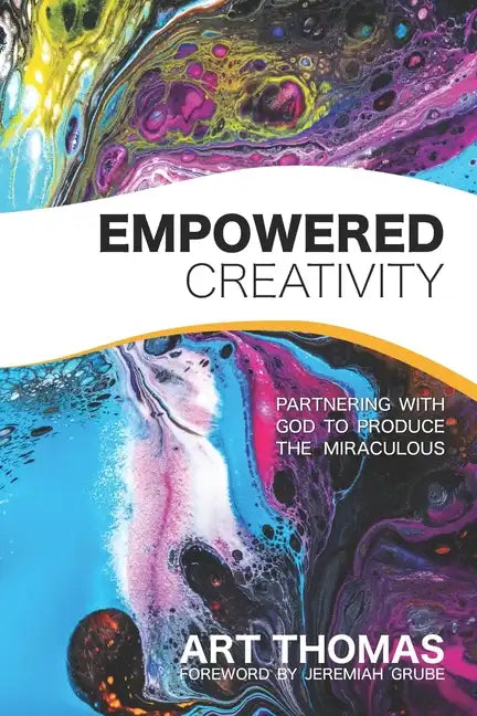 Empowered Creativity: Partnering with God to Produce the Miraculous - Paperback
