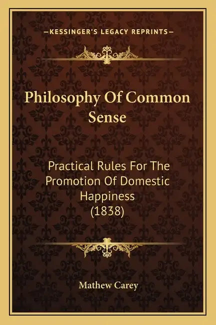 Philosophy Of Common Sense: Practical Rules For The Promotion Of Domestic Happiness (1838) - Paperback