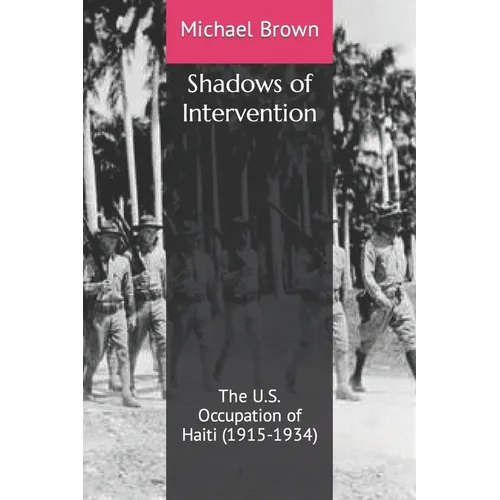 Shadows of Intervention: The U.S. Occupation of Haiti (1915-1934) - Paperback