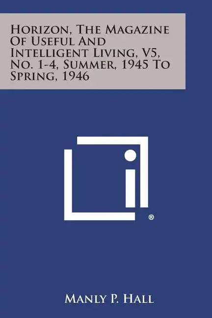 Horizon, the Magazine of Useful and Intelligent Living, V5, No. 1-4, Summer, 1945 to Spring, 1946 - Paperback