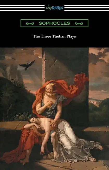 The Three Theban Plays: Antigone, Oedipus the King, and Oedipus at Colonus (Translated by Francis Storr with Introductions by Richard C. Jebb) - Paperback