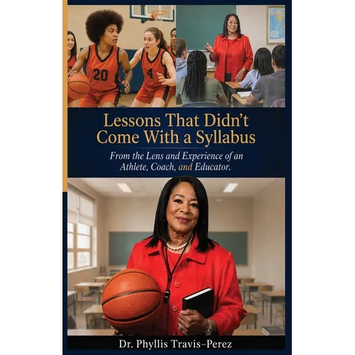Lessons That Didn't Come With a Syllabus: From the Lens and Experience of an Athlete, Coach, and Educator - Paperback