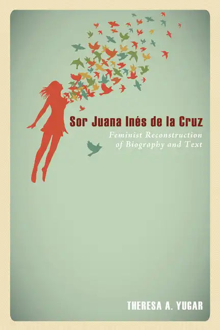 Sor Juana Inés de la Cruz: Feminist Reconstruction of Biography and Text - Paperback