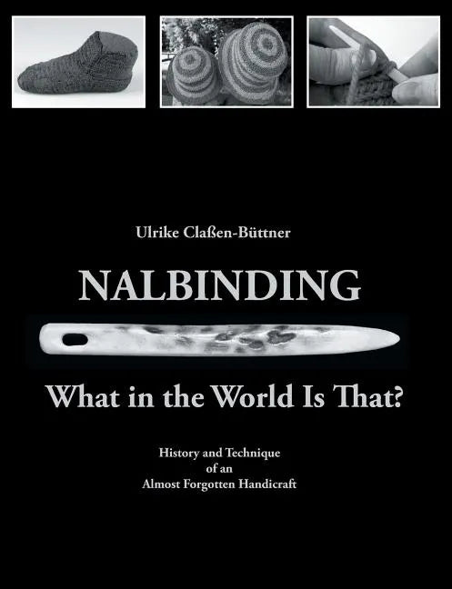 Nalbinding - What in the World Is That?: History and Technique of an Almost Forgotten Handicraft - Paperback