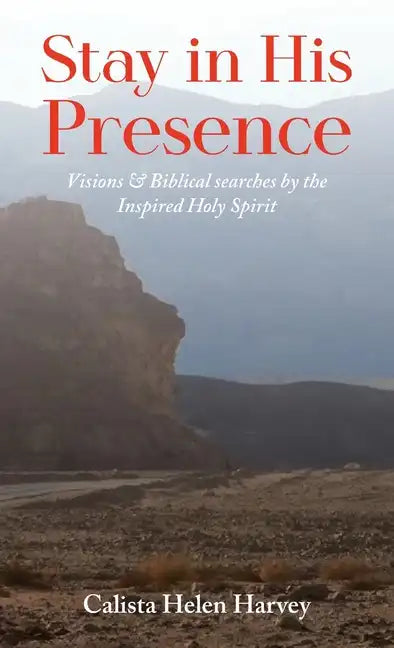 Stay in His Presence: Visions & Biblical Searches by the Inspired Holy Spirit - Hardcover