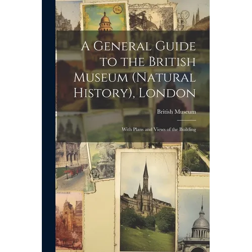 A General Guide to the British Museum (Natural History), London: With Plans and Views of the Building - Paperback