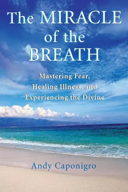 The Miracle of the Breath: Mastering Fear, Healing Illness, and Experiencing the Divine - Paperback