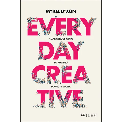 Everyday Creative: A Dangerous Guide for Making Magic at Work - Paperback