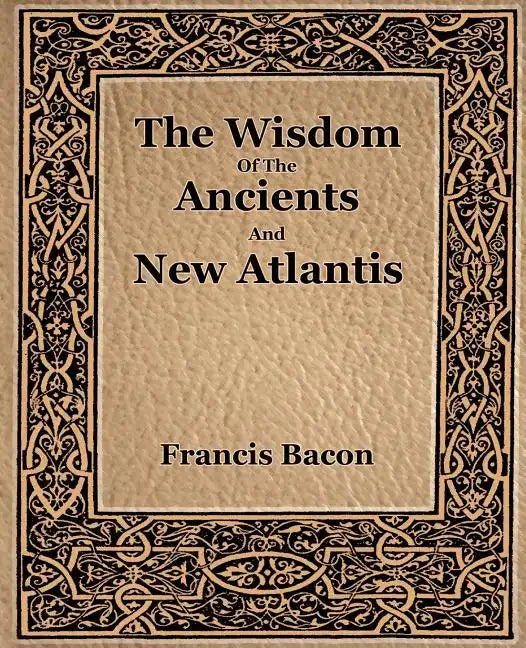 The Wisdom Of The Ancients And New Atlantis (1886) - Paperback