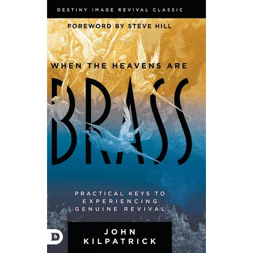 When the Heavens are Brass: Practical Keys to Experiencing Genuine Revival - Hardcover