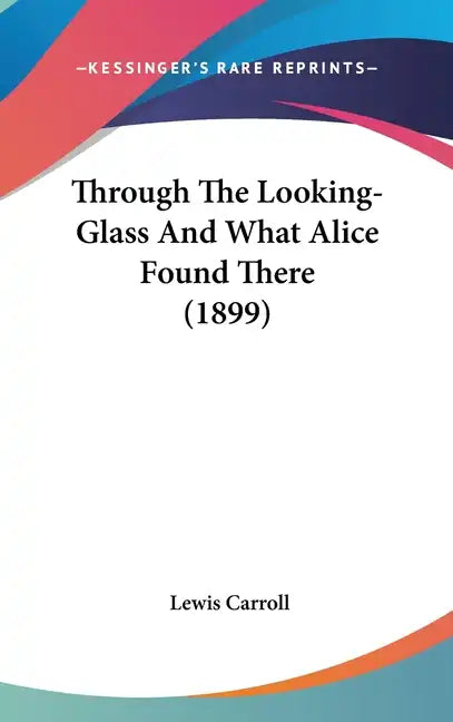 Through The Looking-Glass And What Alice Found There (1899) - Hardcover