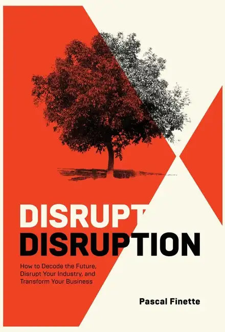 Disrupt Disruption: How to Decode the Future, Disrupt Your Industry, and Transform Your Business - Hardcover