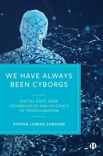 We Have Always Been Cyborgs: Digital Data, Gene Technologies, and an Ethics of Transhumanism - Paperback
