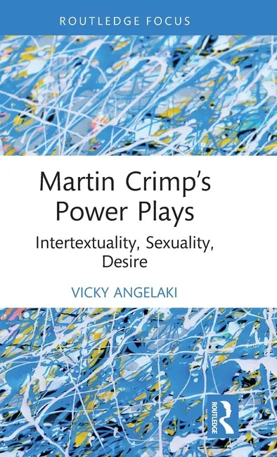 Martin Crimp's Power Plays: Intertextuality, Sexuality, Desire - Hardcover