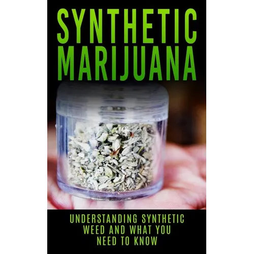 Synthetic Marijuana: Understanding Synthetic Weed And What You Need to Know - Paperback