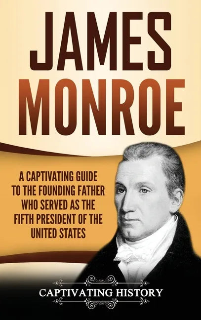 James Monroe: A Captivating Guide to the Founding Father Who Served as the Fifth President of the United States - Hardcover