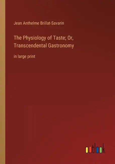 The Physiology of Taste; Or, Transcendental Gastronomy: in large print - Paperback