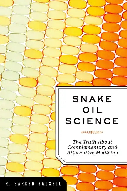 Snake Oil Science: The Truth about Complementary and Alternative Medicine - Paperback