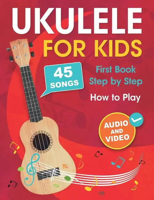 Ukulele for Kids: How to Play the Ukulele with 45 Songs. First Book + Audio and Video - Paperback