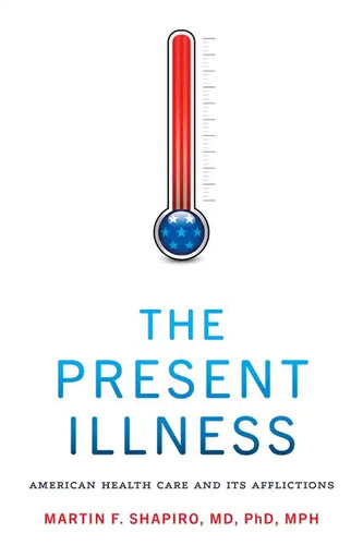 The Present Illness: American Health Care and Its Afflictions - Paperback