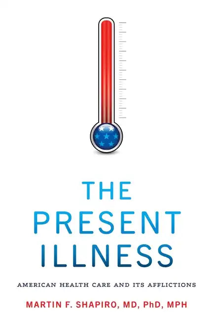 The Present Illness: American Health Care and Its Afflictions - Paperback