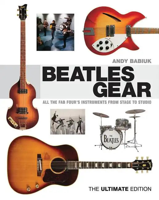 Beatles Gear: All the Fab Four's Instruments from Stage to Studio - Hardcover