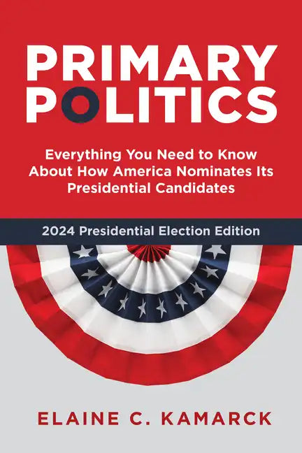 Primary Politics: Everything You Need to Know about How America Nominates Its Presidential Candidates - Paperback